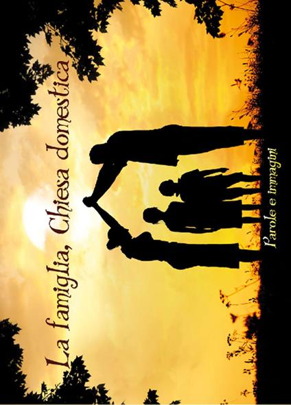 La famiglia, chiesa domestica. Parole e immagini - copertina