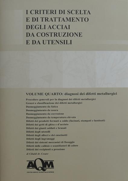 I criteri di scelta e di trattamento degli acciai da costruzione e da utensili. Vol. 4: Diagnosi dei difetti metallurgici. - Cesare Cibaldi - copertina