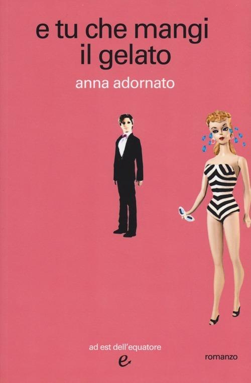 E tu che mangi il gelato - Anna Adornato - copertina