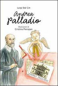 Andrea Palladio. La vita, l'arte, la storia. Ediz. illustrata - Luigi Dal Cin - copertina
