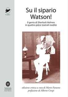 Su il sipario Watson! Il genio di Sherlock Holmes in quattro pièces teatrali inedite. Ediz. italiana e inglese