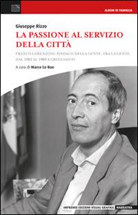 La passione al servizio della città. Franco Lorenzioni: sindaco della gente, tra la gente, dal 1982 al 1989 a Grugliasco - copertina