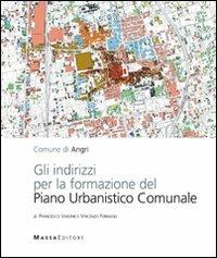 Gli indirizzi per la formazione del piano urbanistico comunale di Angri - Francesco Varone,Vincenzo Ferraioli - copertina