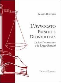 L' avvocato. Principi e deontologia. Le fonti normative e la legge Bersani - Mario Ruberto - copertina