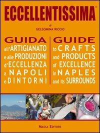 Eccellentissima. Guida all'artigianato e alle produzioni d'eccellenza a Napoli e dintorni. Ediz. multilingue - Gelsomina Riccio - copertina