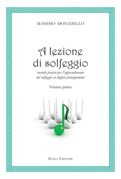 A lezione di solfeggio. Metodo pratico per l'apprendimento del solfeggio su doppio pentagramma. Vol. 1 - Massimo Donadello - copertina