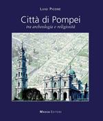 Città di Pompei. Tra archeologia e religiosità. Ediz italiana e inglese