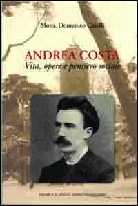 Andrea Costa. Vita, opere e pensiero sociale - Domenico Caselli - copertina