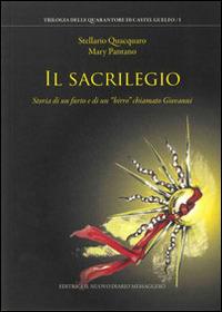 Il sacrilegio. Storia di un furto e di un «birro» chiamato Giovanni - Stellario Quacquaro,Mary Pantano - copertina