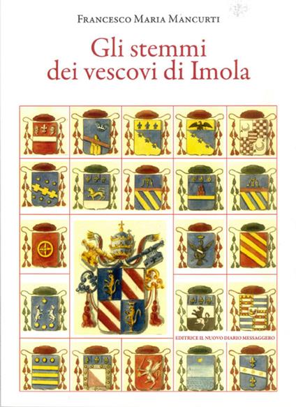 Gli stemmi dei vescovi di Imola - Francesco Maria Mancurti - copertina