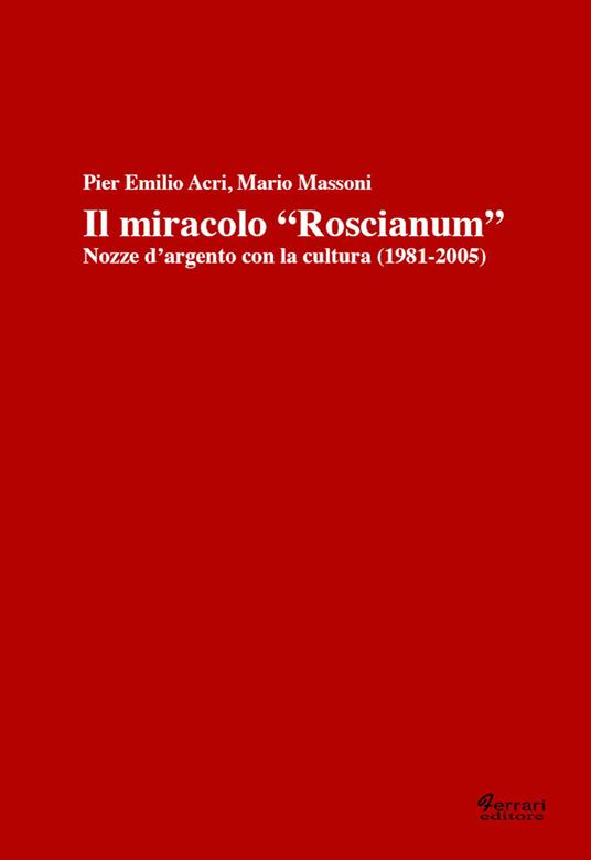 Il miracolo «Roscianum». Nozze d'argento con la cultura 1981-2005 - P. Emilio Acri,Mario Massoni - copertina