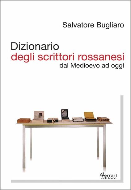 Dizionario degli scrittori rossanesi. Dal Medioevo ad oggi - Salvatore Bugliaro - copertina