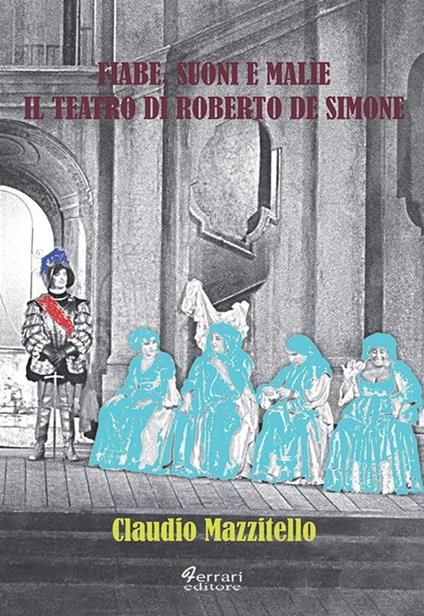 Fiabe, suoni e malìe. Il teatro di Roberto De Simone - Claudio Mazzitello - copertina