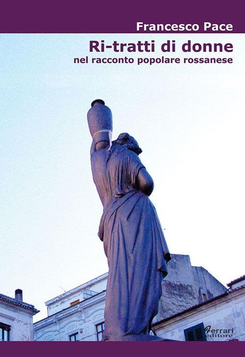 Ri-tratti di donne. Nel racconto popolare rossanese - Francesco Pace - copertina