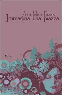 Immagina una piazza - Anna Maria Fabiano - copertina