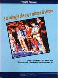 È la pioggia che va, e ritorna il sereno. Quei... fantastici anni '60! Cronache poliziane degli anni '70 - Franco Romani - copertina