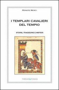 I templari cavalieri del tempio. Storie, tradizione e misteri - Renato Nenci - copertina