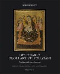 Dizionario degli artisti poliziani. Note biografiche, opere, documenti. Ediz. illustrata - Mario Morganti - copertina