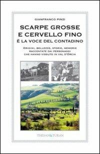 Scarpe grosse e cervello fino è la voce del contadino. Origini, bellezze, storie, memorie raccontate dai personaggi che hanno vissuto in Val d'Orcia - Gianfranco Pinzi - copertina