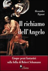 Il richiamo dell'angelo. Cinque pezzi fantastici sulla follia di Robert Schumann - Alessandro Zignani - copertina