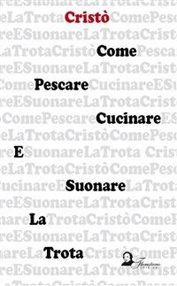 Come pescare, cucinare e suonare la trota - Cristò - ebook