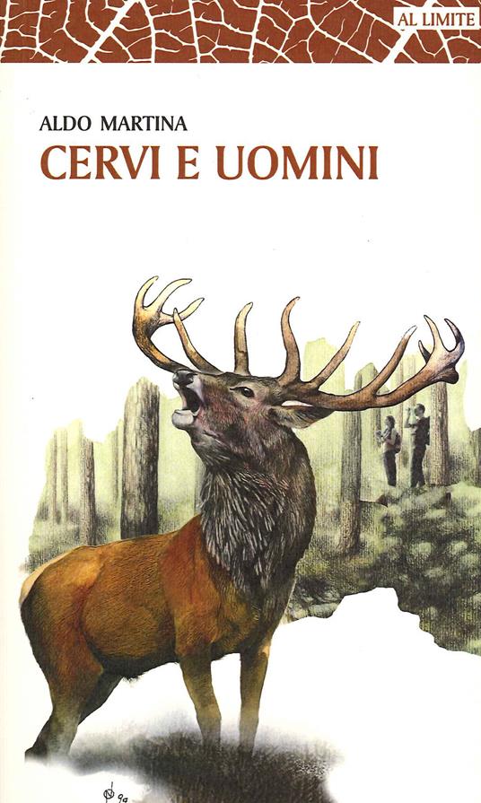 Cervi e uomini. Un racconto tra esperienza e passione, sulle tracce di un animale unico - Aldo Martina - copertina