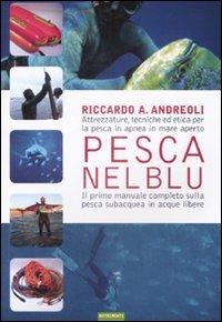 Pesca nel blu. Attrezzature, tecniche ed etica per la pesca in apnea in mare aperto - Riccardo A. Andreoli - copertina