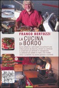 La cucina di bordo. Come allestire e attrezzare la cucina di una imbarcazione da diporto, stivare la cambusa e conservare gli alimenti in navigazione... - Franco Bertozzi - copertina
