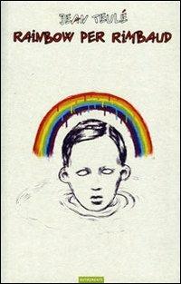 Rainbow per Rimbaud - Jean Teulé - copertina
