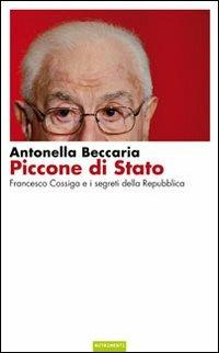Piccone di stato. Francesco Cossiga e i segreti della Repubblica - Antonella Beccaria - copertina