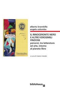 Il rinoceronte nero e altre verosimili finzioni. Percorsi, tra letteratura ed arte, intorno al pianeta libro - Alberto Brambilla,Angelo Colombo - copertina