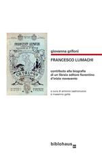 Francesco Lumachi. Contributo alla biografia di un libraio editore fiorentino d'inizio Novecento