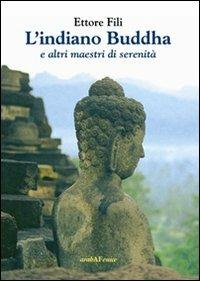 L'indiano Buddha. E altri maestri di serenità - Ettore Fili - copertina