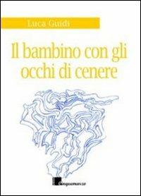 Il bambino dagli occhi di cenere. Storia di mare, di vento e di un ricordo - Luca Guidi - copertina