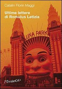 Ultime lettere di Romulus Letizia. La vita quotidiana al tempo di Silviu Berlusconescu - Catalin F. Maggi - copertina