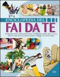 Enciclopedia del fai da te. Numerose idee per abbellire la casa, effettuare piccole riparazioni e curare gli spazi verdi - copertina