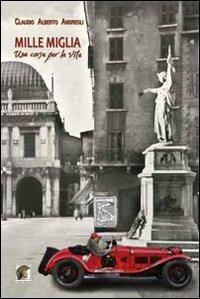 Mille miglia, una corsa per la vita - Claudio A. Andreaoli - copertina