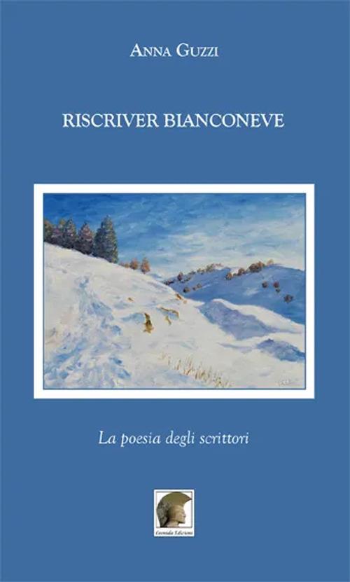 Riscriver bianconeve. La poesia degli scrittori - Anna Guzzi - copertina