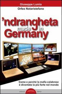 'Ndrangheta made in Germany. Come e perché la mafia calabraese è diventata la più forte nel mondo - Giuseppe Lumia,Orfeo Notaristefano - copertina