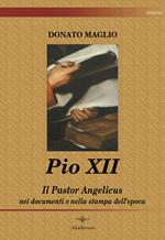 Pio XII. Il Pastor angelicus nei documenti e nella stampa dell'epoca