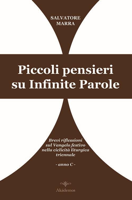 Piccoli pensieri su infinite parole. Brevi riflessioni sul Vangelo festivo nella ciclicità liturgica triennale. Anno C - Salvatore Marra - copertina
