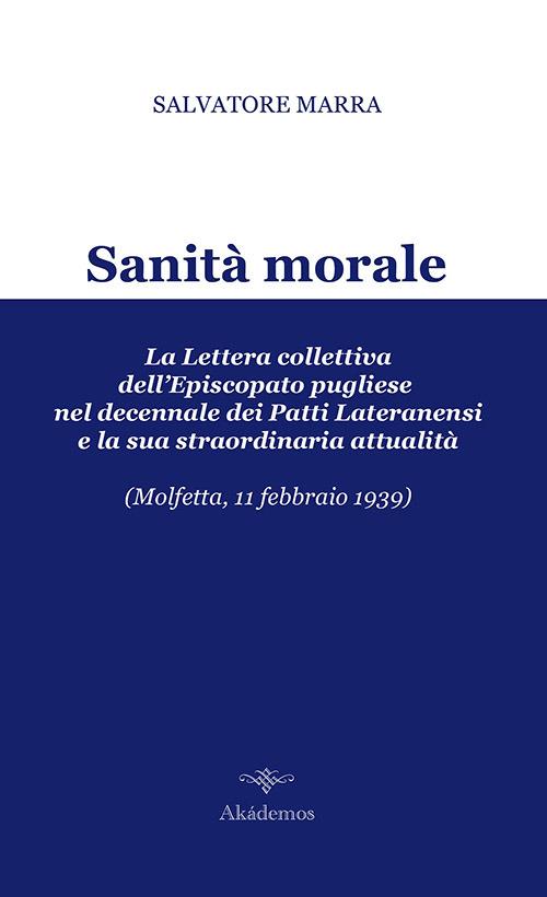 Sanità morale. La lettera collettiva dell'episcopato pugliese nel decennale dei Patti Lateranensi e la sua straordinaria attualità (Molfetta, 11 febbraio 1939) - Salvatore Marra - copertina