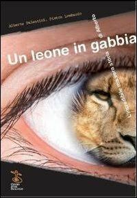 Un leone in gabbia. L'incredibile ma vera storia di Alberto - Alberto Palentini,Pietro Lombardo - copertina
