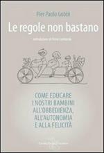 Le regole non bastano. Come educare i nostri bambini all'obbedienza, all'autonomia e alla felicità