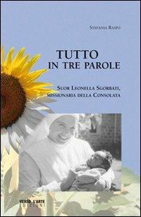 Tutto in tre parole. Suor Leonella Sgorbati, missionaria della Consolata - Stefania Raspo - copertina