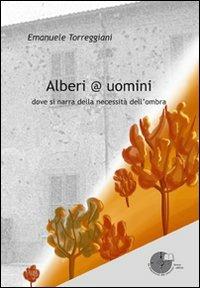 Alberi @ uomini. Dove si narra della necessità dell'ombra - Emanuele Torreggiani - copertina