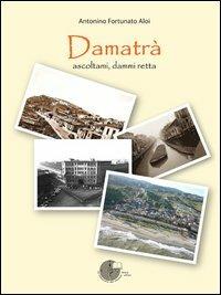 Damatrà. Ascoltami, dammi retta - Antonino Fortunato Aloi - copertina