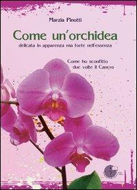 Come un'orchidea. Come ho sconfitto due volte il cancro - Marzia Pinotti - copertina