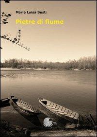Pietre di fiume - Maria Luisa Busti - copertina