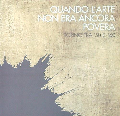 Quando l'arte non era ancora povera. Torino tra '50 e '60